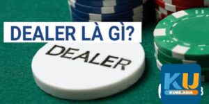 Dealer là gì? Hiểu biết cơ bản về Dealer