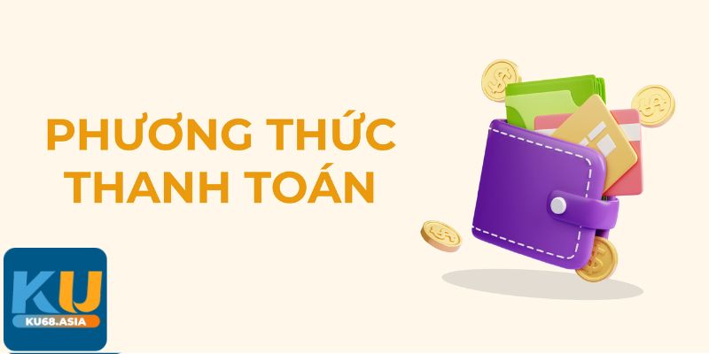 Tổng hợp các Phương thức thanh toán Ku68 an toàn nhất