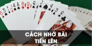 Một số cách nhớ bài Tiến Lên phổ biến nhất